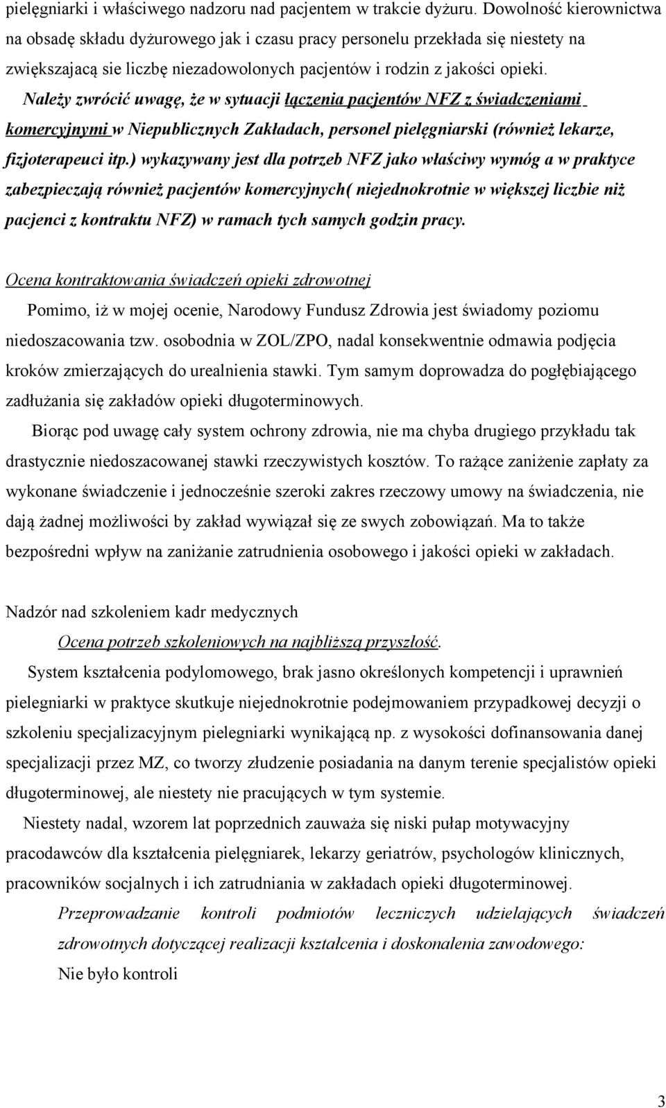 Należy zwrócić uwagę, że w sytuacji łączenia pacjentów NFZ z świadczeniami komercyjnymi w Niepublicznych Zakładach, personel pielęgniarski (również lekarze, fizjoterapeuci itp.