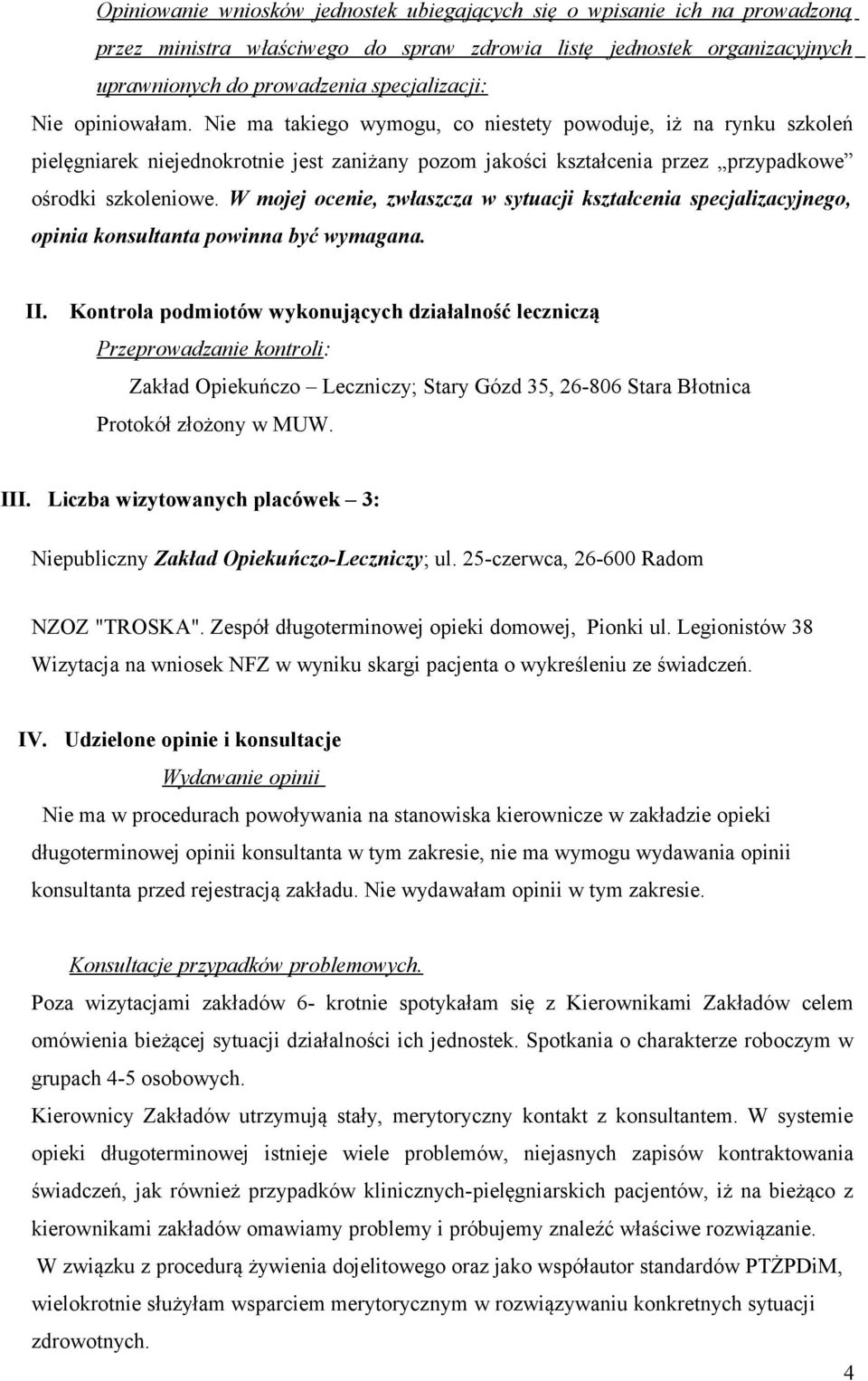 W mojej ocenie, zwłaszcza w sytuacji kształcenia specjalizacyjnego, opinia konsultanta powinna być wymagana. II.