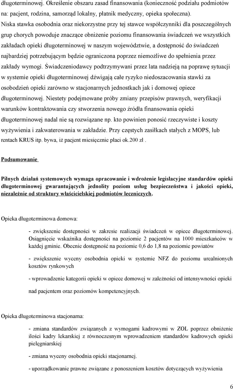 długoterminowej w naszym województwie, a dostępność do świadczeń najbardziej potrzebującym będzie ograniczona poprzez niemożliwe do spełnienia przez zakłady wymogi.