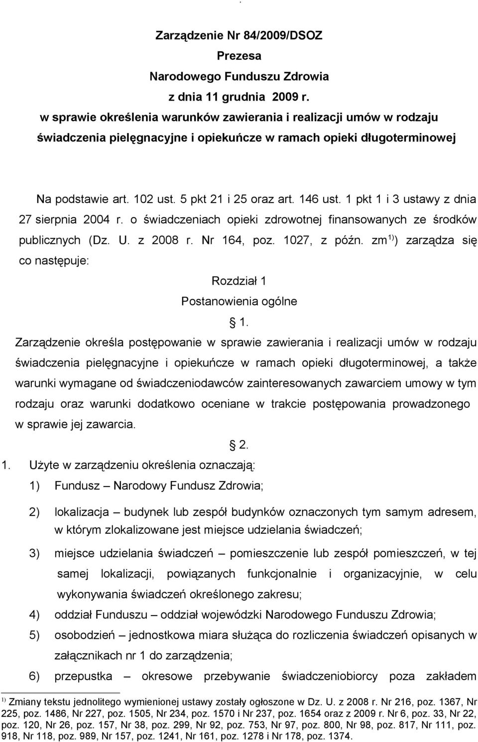 1 pkt 1 i 3 ustawy z dnia 27 sierpnia 2004 r. o świadczeniach opieki zdrowotnej finansowanych ze środków publicznych (Dz. U. z 2008 r. Nr 164, poz. 1027, z późn.