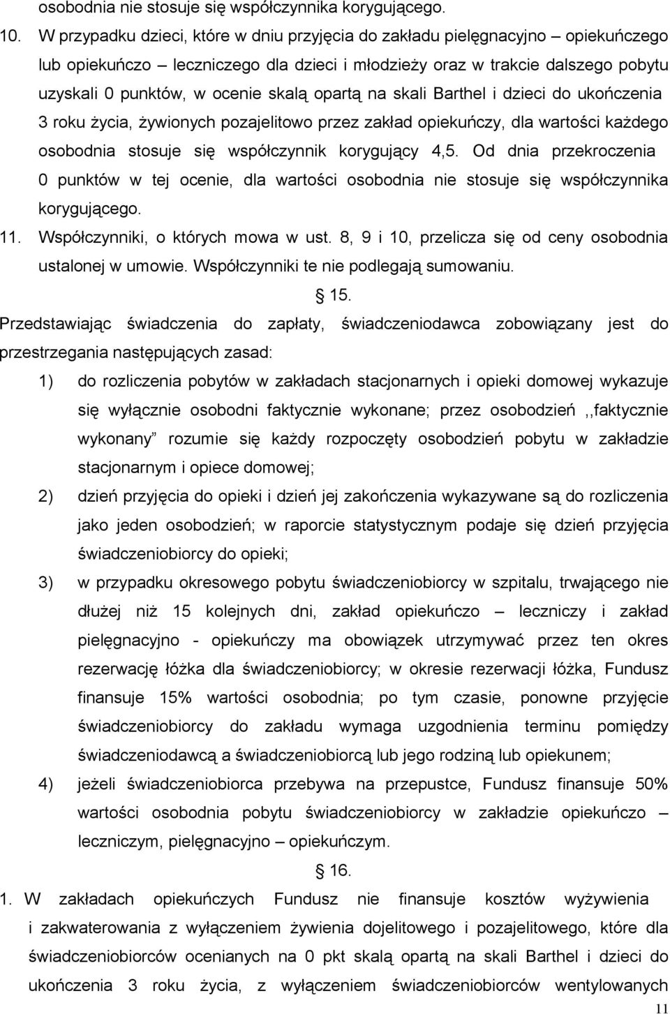 opartą na skali Barthel i dzieci do ukończenia 3 roku życia, żywionych pozajelitowo przez zakład opiekuńczy, dla wartości każdego osobodnia stosuje się współczynnik korygujący 4,5.