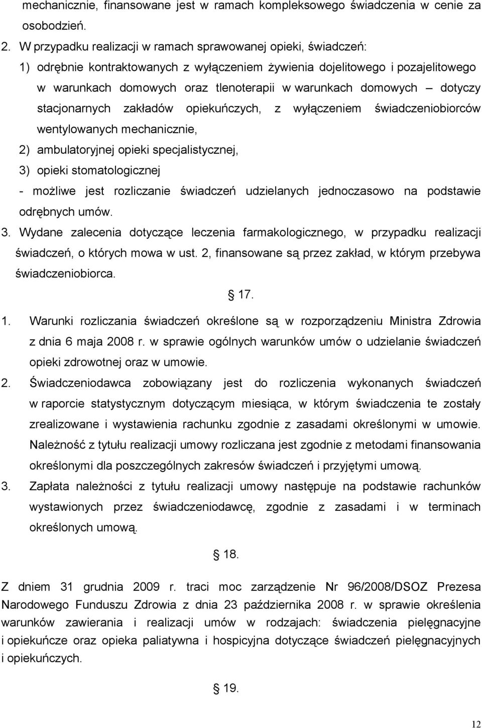 domowych dotyczy stacjonarnych zakładów opiekuńczych, z wyłączeniem świadczeniobiorców wentylowanych mechanicznie, 2) ambulatoryjnej opieki specjalistycznej, 3) opieki stomatologicznej - możliwe jest