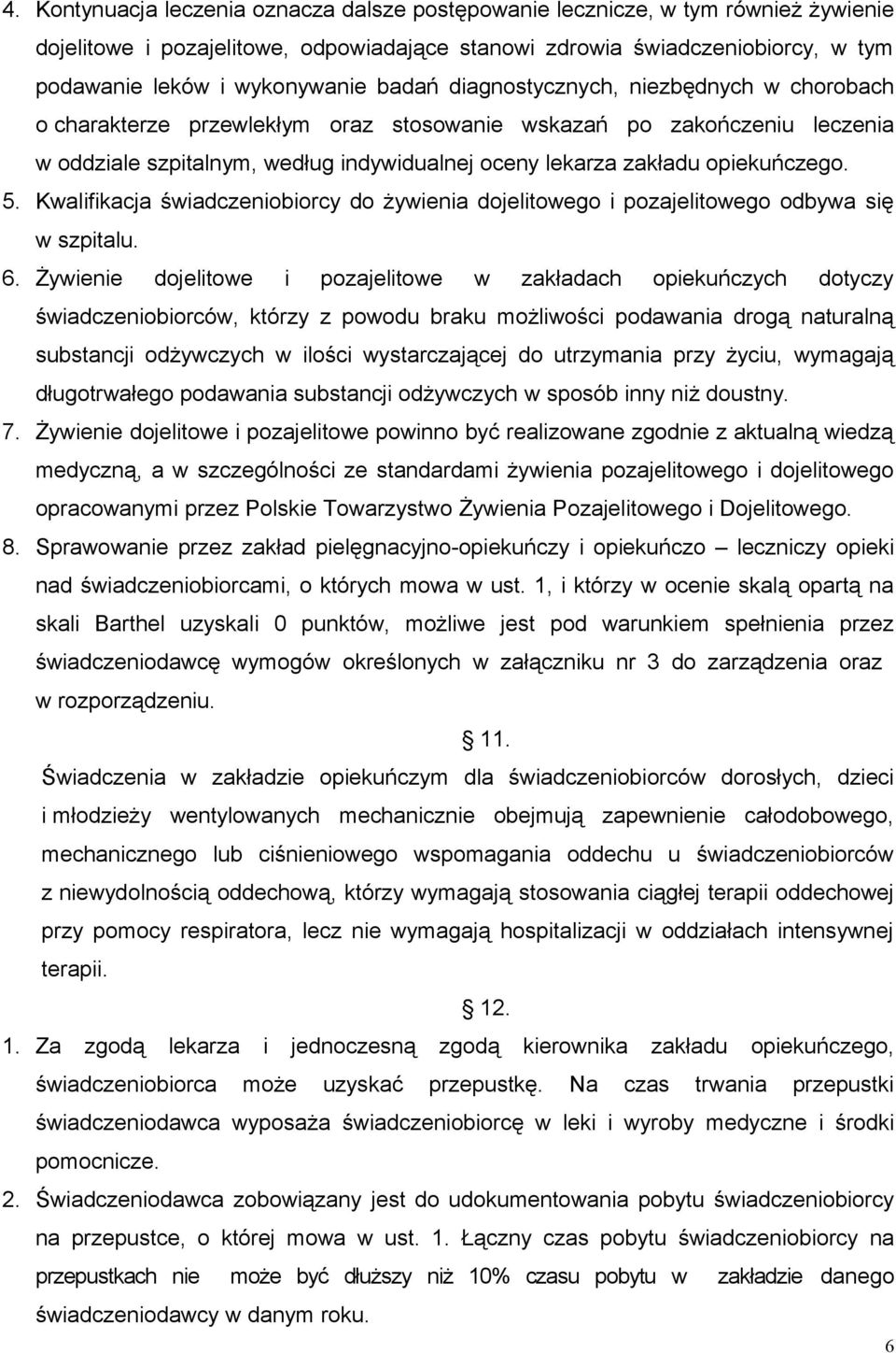 5. Kwalifikacja świadczeniobiorcy do żywienia dojelitowego i pozajelitowego odbywa się w szpitalu. 6.