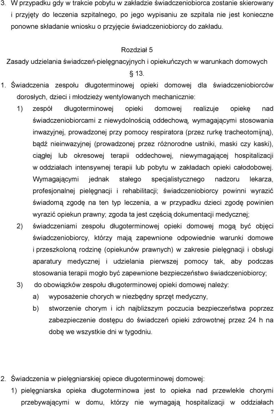 . 1. Świadczenia zespołu długoterminowej opieki domowej dla świadczeniobiorców dorosłych, dzieci i młodzieży wentylowanych mechanicznie: 1) zespół długoterminowej opieki domowej realizuje opiekę nad