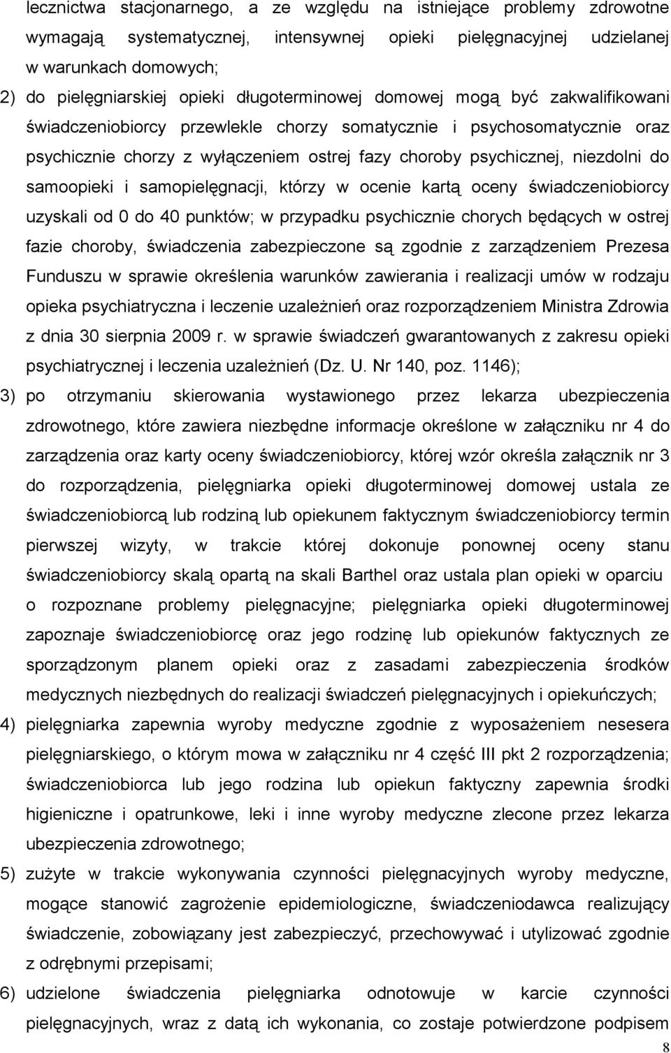 do samoopieki i samopielęgnacji, którzy w ocenie kartą oceny świadczeniobiorcy uzyskali od 0 do 40 punktów; w przypadku psychicznie chorych będących w ostrej fazie choroby, świadczenia zabezpieczone