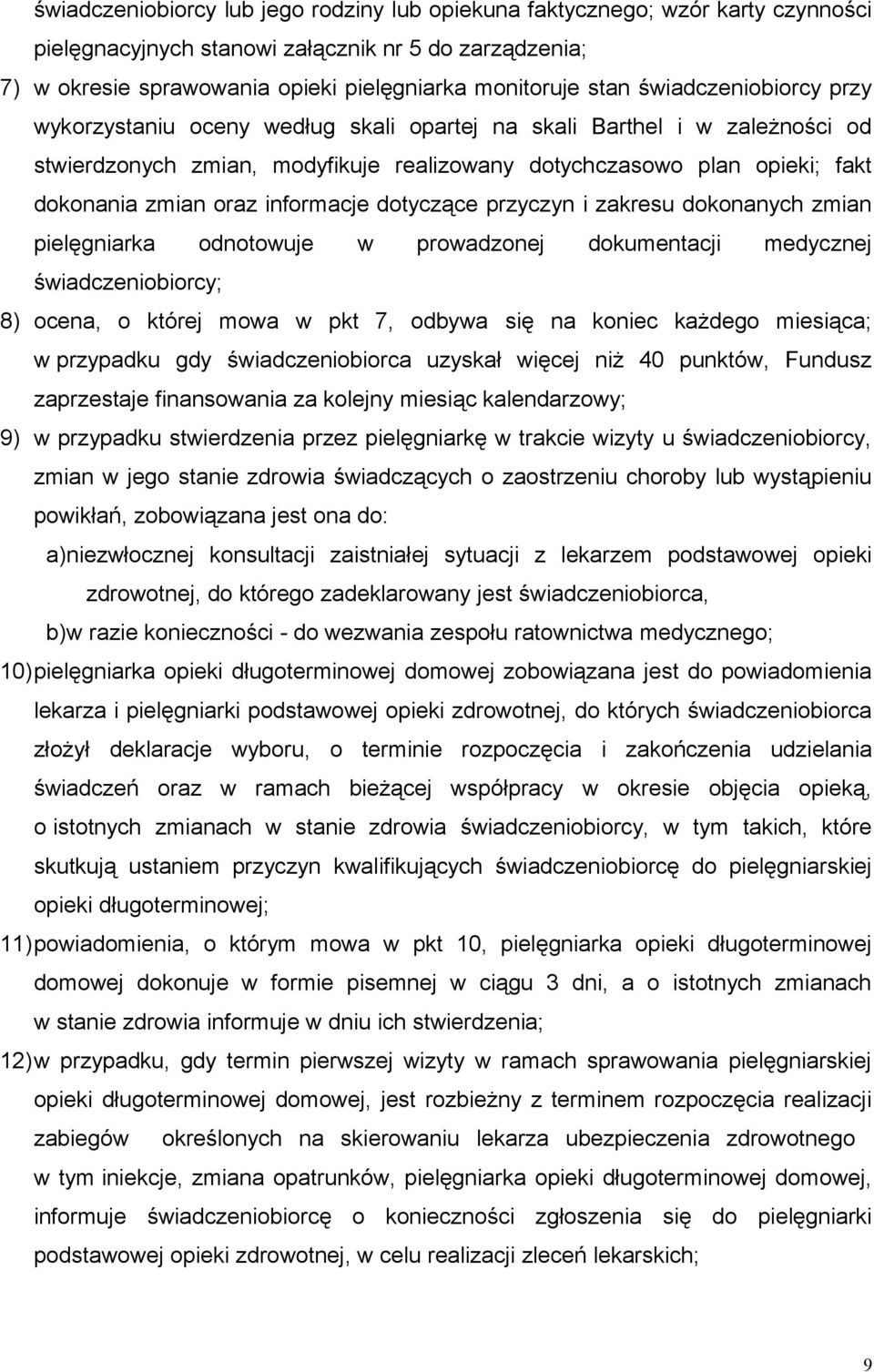 informacje dotyczące przyczyn i zakresu dokonanych zmian pielęgniarka odnotowuje w prowadzonej dokumentacji medycznej świadczeniobiorcy; 8) ocena, o której mowa w pkt 7, odbywa się na koniec każdego