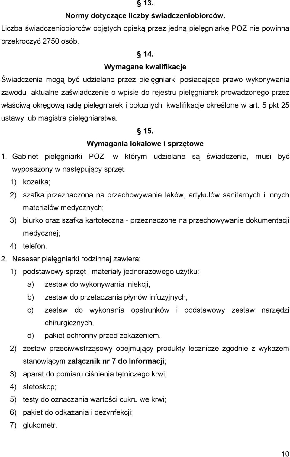 okręgową radę pielęgniarek i położnych, kwalifikacje określone w art. 5 pkt 25 ustawy lub magistra pielęgniarstwa. 15. Wymagania lokalowe i sprzętowe 1.