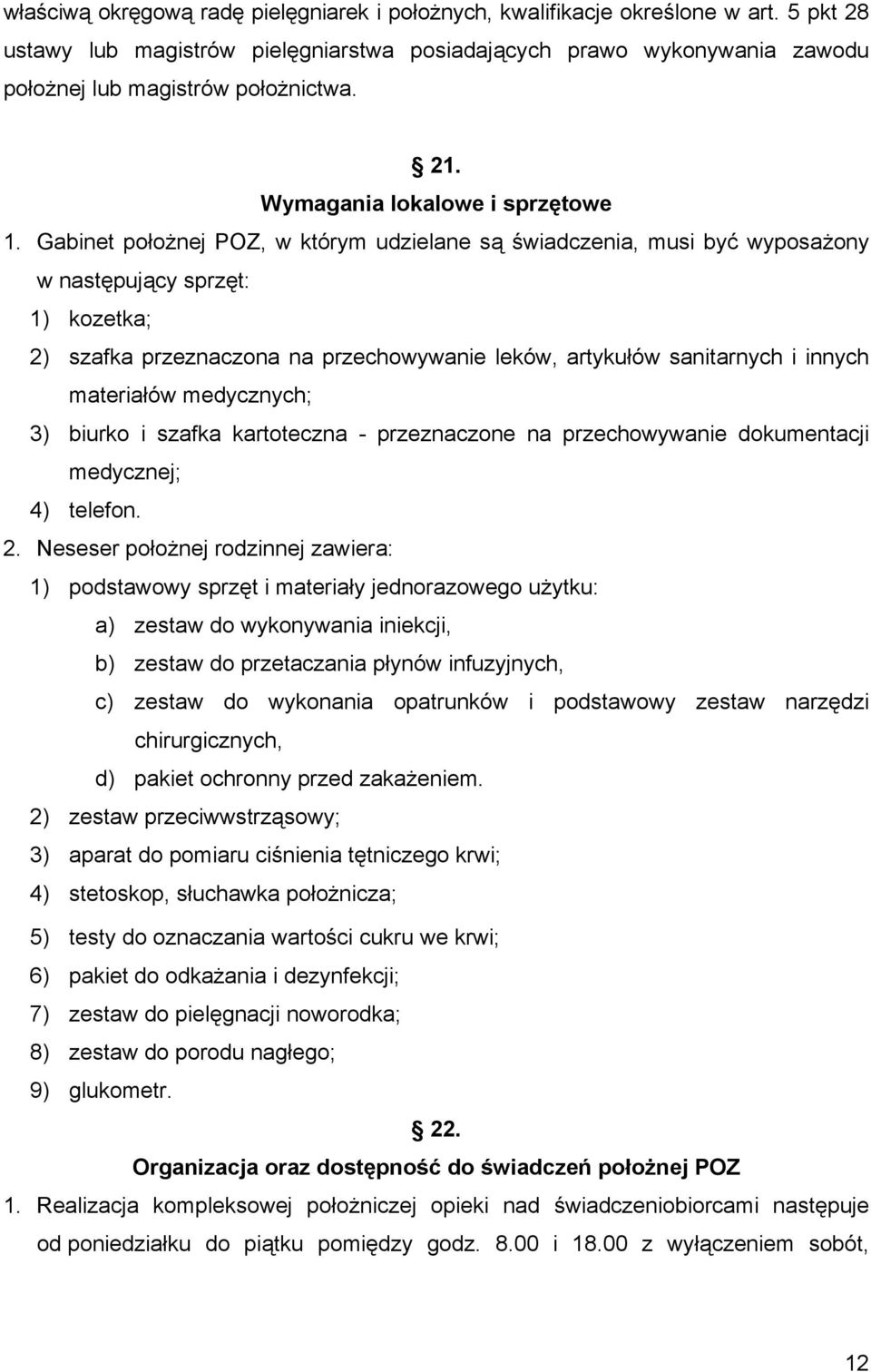 Gabinet położnej POZ, w którym udzielane są świadczenia, musi być wyposażony w następujący sprzęt: 1) kozetka; 2) szafka przeznaczona na przechowywanie leków, artykułów sanitarnych i innych