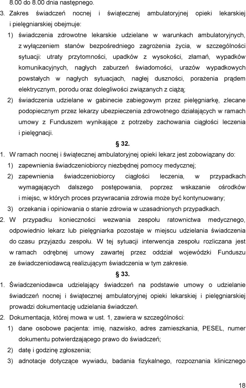 bezpośredniego zagrożenia życia, w szczególności sytuacji: utraty przytomności, upadków z wysokości, złamań, wypadków komunikacyjnych, nagłych zaburzeń świadomości, urazów wypadkowych powstałych w