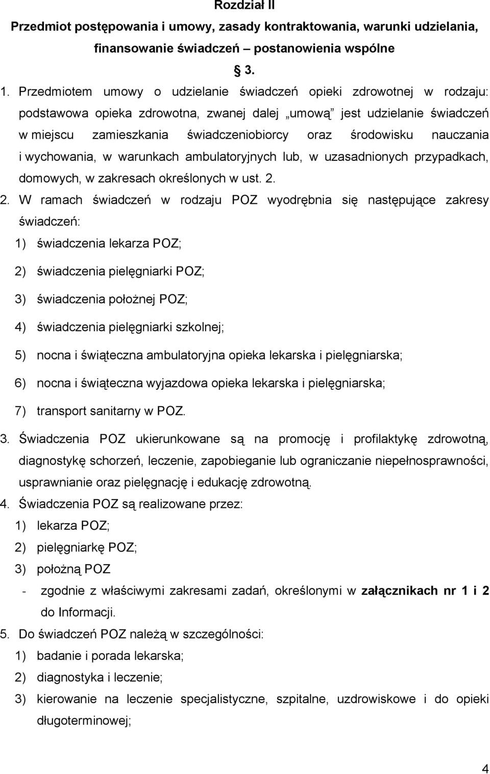 środowisku nauczania i wychowania, w warunkach ambulatoryjnych lub, w uzasadnionych przypadkach, domowych, w zakresach określonych w ust. 2.