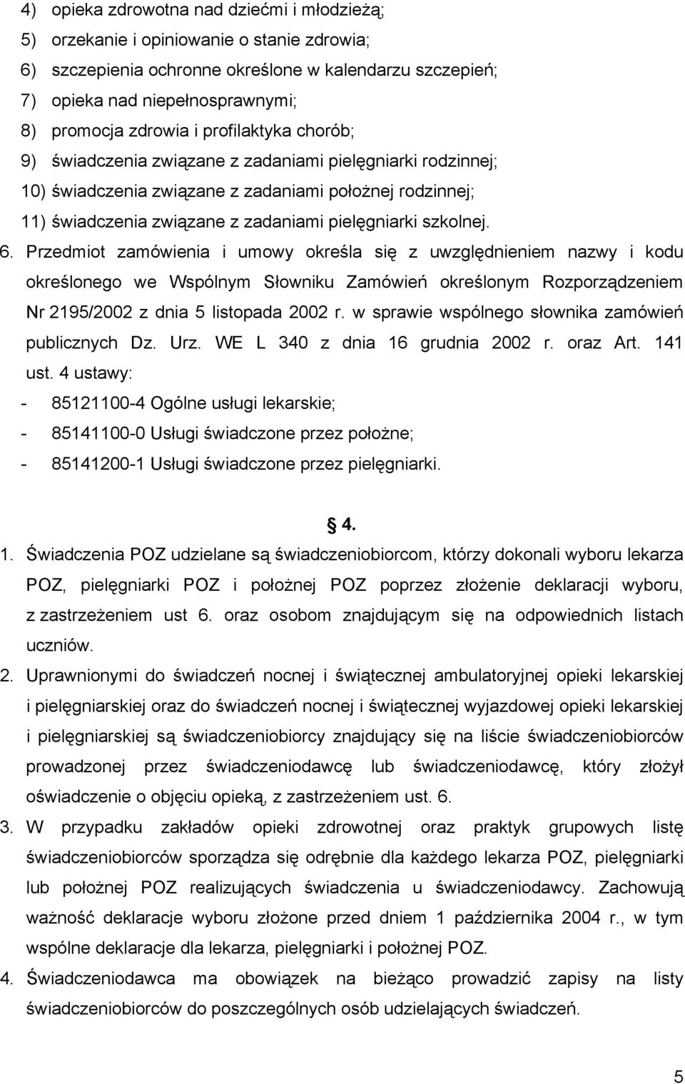 szkolnej. 6. Przedmiot zamówienia i umowy określa się z uwzględnieniem nazwy i kodu określonego we Wspólnym Słowniku Zamówień określonym Rozporządzeniem Nr 2195/2002 z dnia 5 listopada 2002 r.