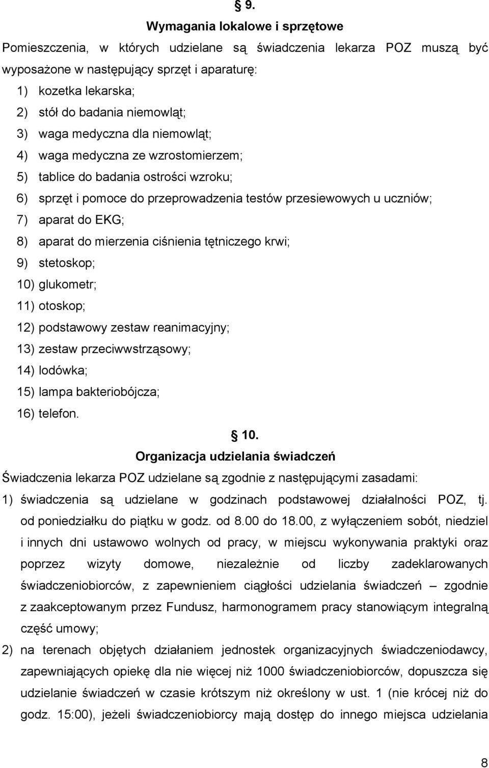 do EKG; 8) aparat do mierzenia ciśnienia tętniczego krwi; 9) stetoskop; 10) glukometr; 11) otoskop; 12) podstawowy zestaw reanimacyjny; 13) zestaw przeciwwstrząsowy; 14) lodówka; 15) lampa