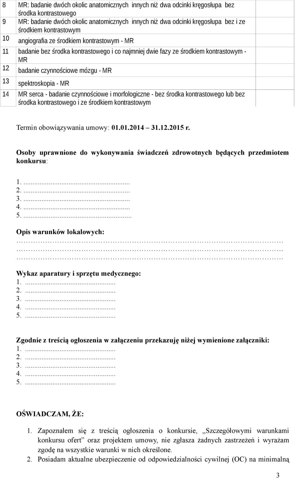 - MR 14 MR serca - badanie czynnościowe i morfologiczne - bez środka kontrastowego lub bez środka kontrastowego i ze środkiem kontrastowym Termin obowiązywania umowy: 01.01.2014 31.12.2015 r.