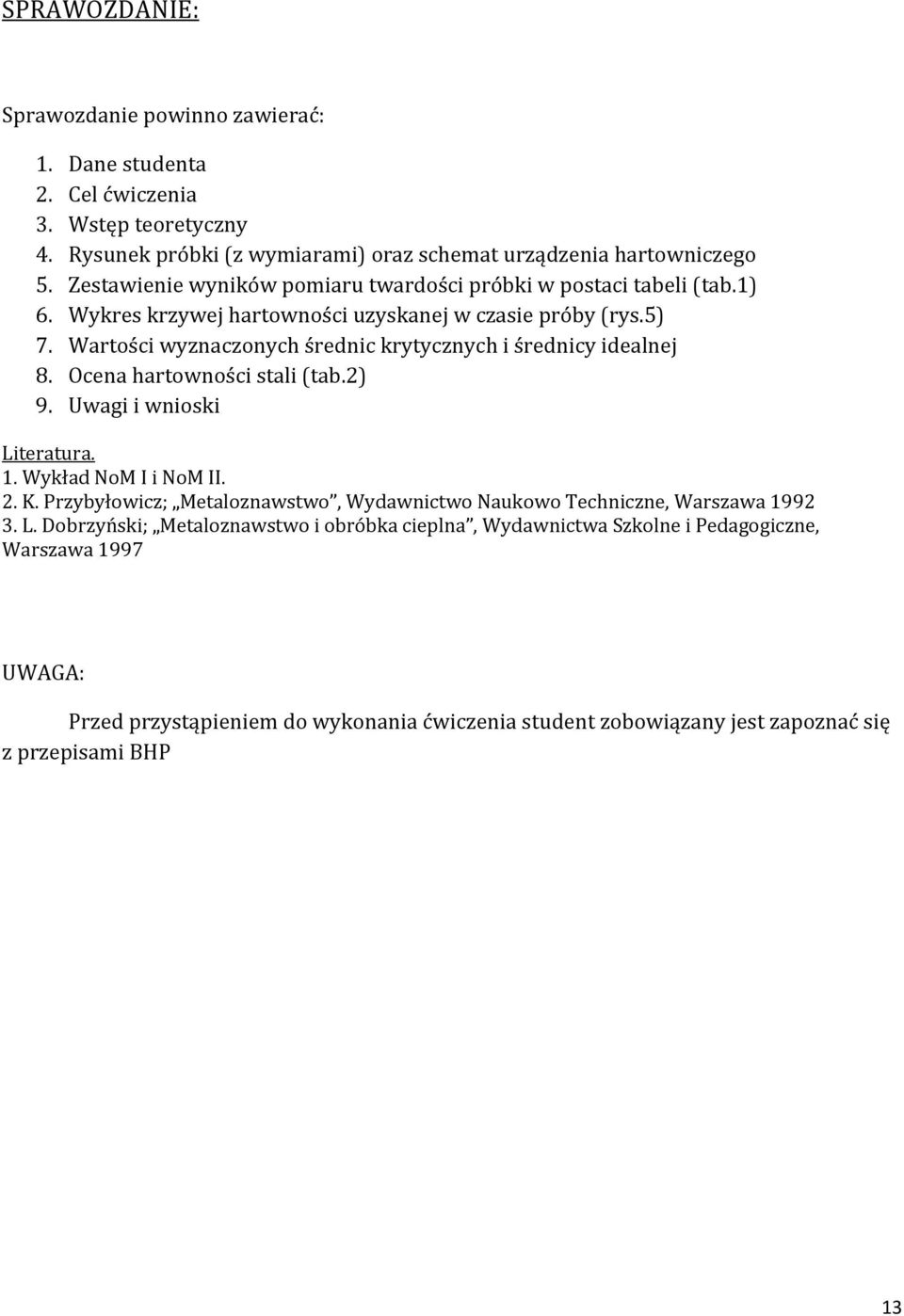 Wartości wyznaczonych średnic krytycznych i średnicy idealnej 8. Ocena hartowności stali (tab.2) 9. Uwagi i wnioski Literatura. 1. Wykład NoM I i NoM II. 2. K.