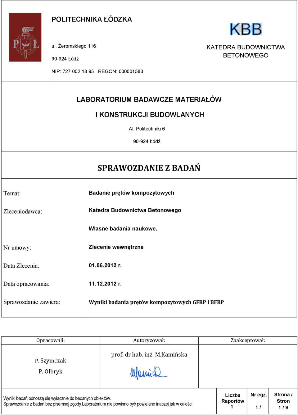 Nr umowy: Zlecenie wewnętrzne Data Zlecenia: 01.06.2012 r. Data opracowania: 11.12.2012 r. Sprawozdanie zawiera: Wyniki badania prętów kompozytowych GFRP i BFRP Opracowali: Autoryzował: Zaakceptował: P.