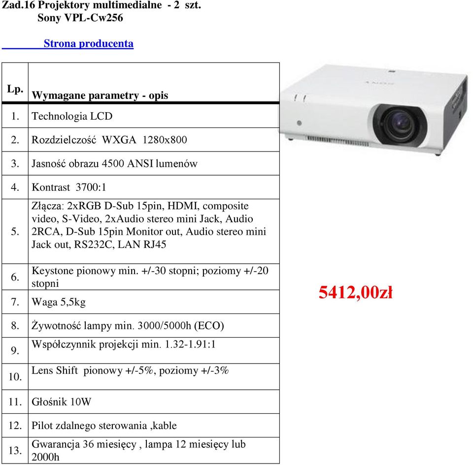 RS232C, LAN RJ45 6. Keystone pionowy min. +/-30 stopni; poziomy +/-20 stopni 7. Waga 5,5kg 5412,00zł 8. Żywotność lampy min. 3000/5000h (ECO) 9. 10.