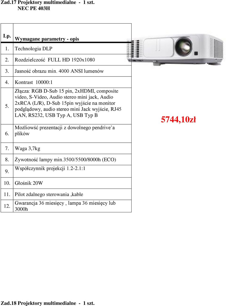 wyjście, RJ45 LAN, RS232, USB Typ A, USB Typ B Możliowść prezentacji z dowolnego pendrive a plików 5744,10zł 7. Waga 3,7kg 8. Żywotność lampy min.3500/5500/8000h (ECO) 9.
