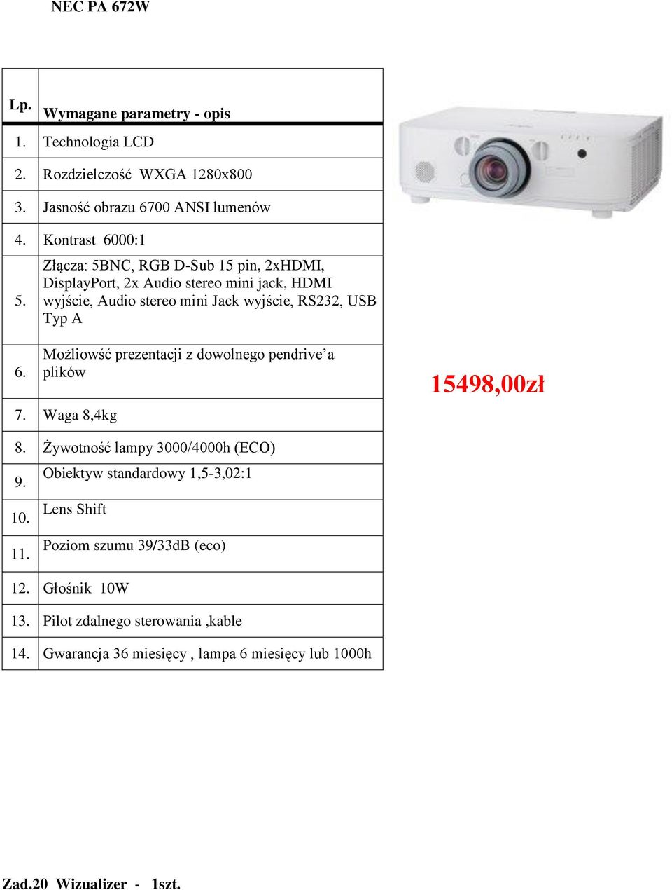 RS232, USB Typ A 6. Możliowść prezentacji z dowolnego pendrive a plików 7. Waga 8,4kg 15498,00zł 8.