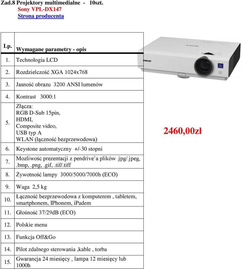 Mozliwośc prezentacji z pendrive a plików.jpg/.jpeg,.bmp,.png,.gif,.tif/.tiff 8. Żywotność lampy 3000/5000/7000h (ECO) 2460,00zł 9. Waga 2,5 kg 10.