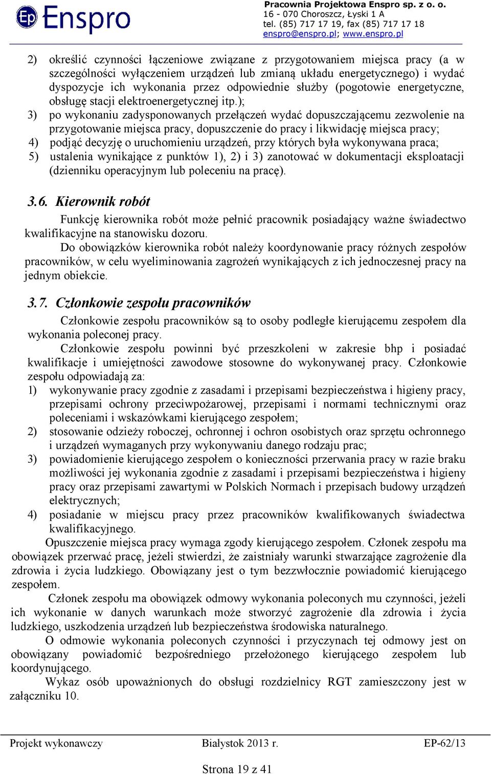 ); 3) po wykonaniu zadysponowanych przełączeń wydać dopuszczającemu zezwolenie na przygotowanie miejsca pracy, dopuszczenie do pracy i likwidację miejsca pracy; 4) podjąć decyzję o uruchomieniu