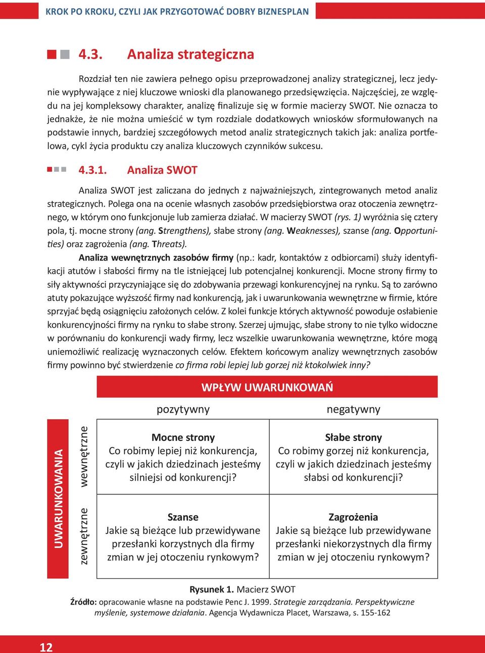 Najczęściej, ze względu na jej kompleksowy charakter, analizę finalizuje się w formie macierzy SWOT.