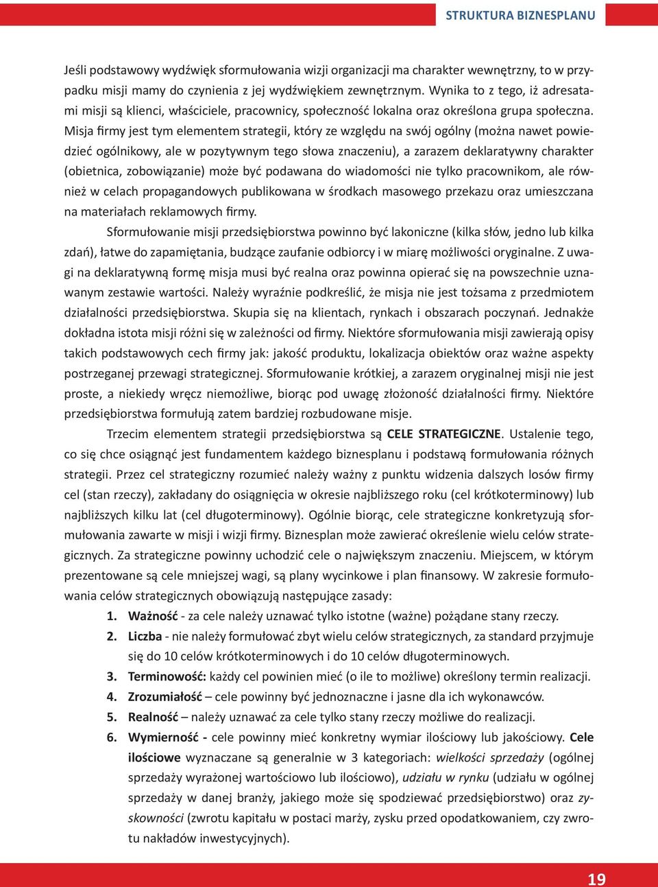 Misja firmy jest tym elementem strategii, który ze względu na swój ogólny (można nawet powiedzieć ogólnikowy, ale w pozytywnym tego słowa znaczeniu), a zarazem deklaratywny charakter (obietnica,