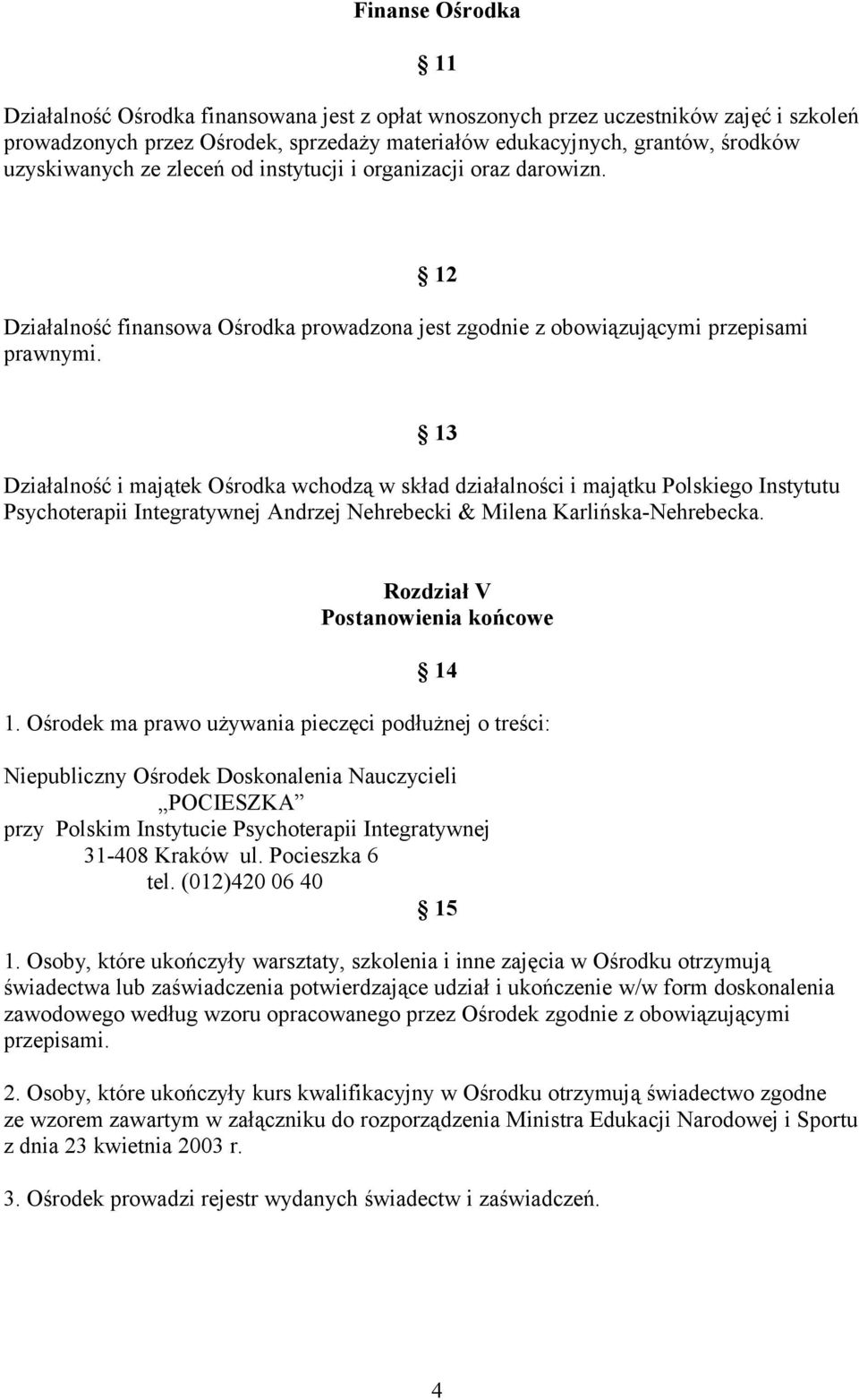 12 13 Działalność i majątek Ośrodka wchodzą w skład działalności i majątku Polskiego Instytutu Psychoterapii Integratywnej Andrzej Nehrebecki & Milena Karlińska-Nehrebecka.