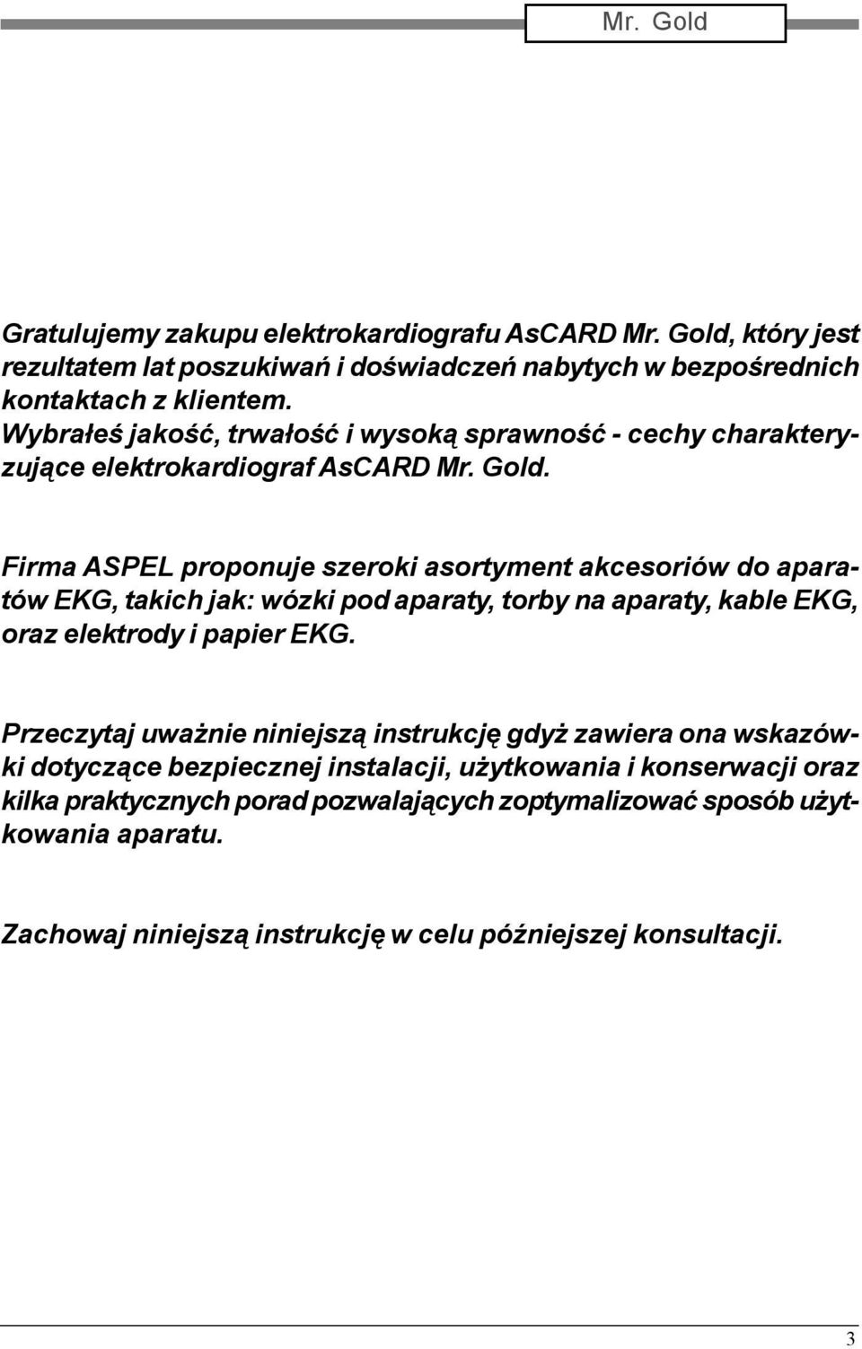 Firma ASPEL proponuje szeroki asortyment akcesoriów do aparatów EKG, takich jak: wózki pod aparaty, torby na aparaty, kable EKG, oraz elektrody i papier EKG.