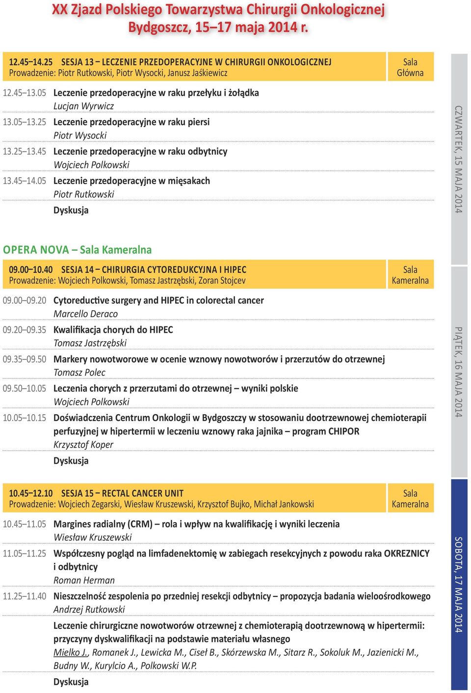 45 Leczenie przedoperacyjne w raku odbytnicy Wojciech Polkowski 13.45 14.05 Leczenie przedoperacyjne w mięsakach Piotr Rutkowski OPERA NOVA 09.00 10.