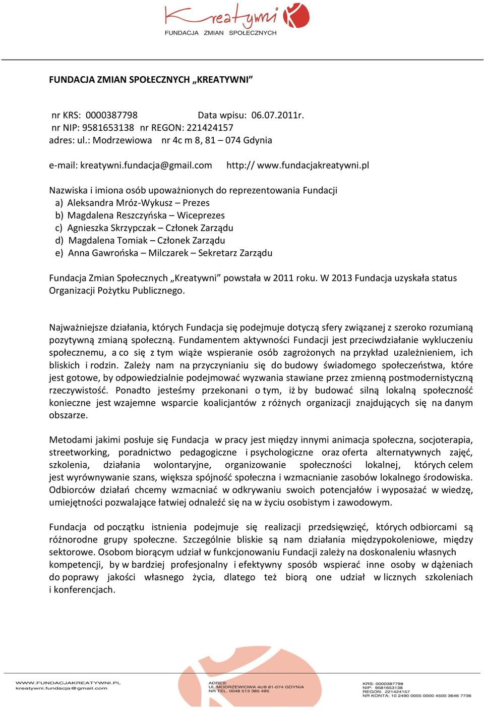 pl Nazwiska i imiona osób upoważnionych do reprezentowania Fundacji a) Aleksandra Mróz-Wykusz Prezes b) Magdalena Reszczyńska Wiceprezes c) Agnieszka Skrzypczak Członek Zarządu d) Magdalena Tomiak