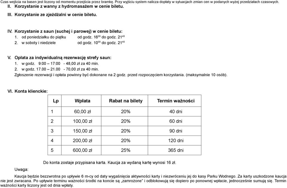 16 00 do godz. 21 45 2. w soboty i niedziele od godz. 10 00 do godz. 21 45 V. Opłata za indywidualną rezerwację strefy saun: 1. w godz. 9:00 17:00-48,00 zł za 40 min. 2. w godz. 17.00 21.