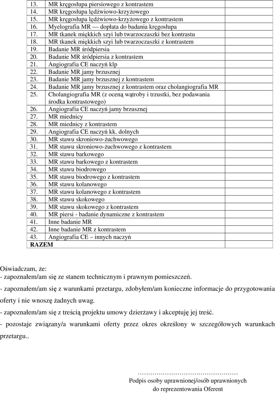 Angiografia CE naczyń klp 22. Badanie MR jamy brzusznej 23. Badanie MR jamy brzusznej z kontrastem 24. Badanie MR jamy brzusznej z kontrastem oraz cholangiografia MR 25.