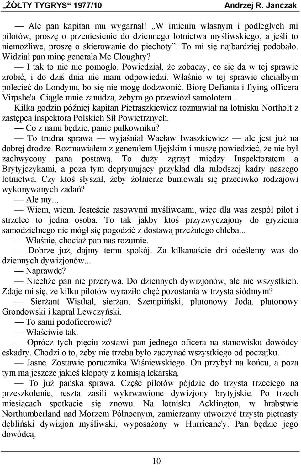 Właśnie w tej sprawie chciałbym polecieć do Londynu, bo się nie mogę dodzwonić. Biorę Defianta i flying officera Virpshe'a. Ciągle mnie zanudza, żebym go przewiózł samolotem.