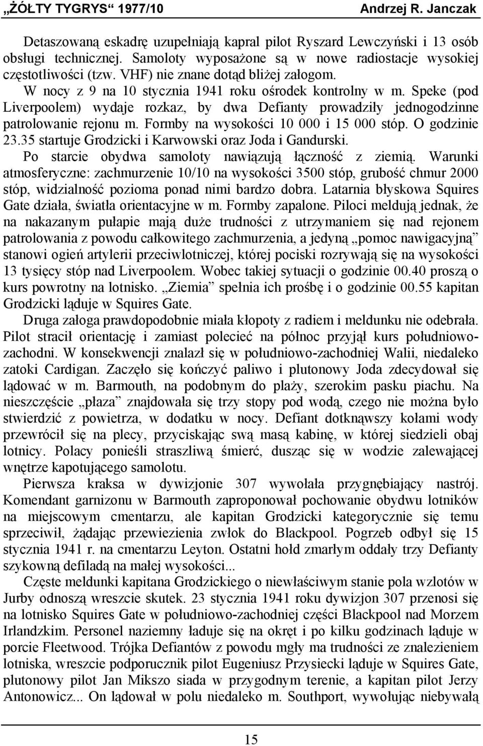 Formby na wysokości 10 000 i 15 000 stóp. O godzinie 23.35 startuje Grodzicki i Karwowski oraz Joda i Gandurski. Po starcie obydwa samoloty nawiązują łączność z ziemią.