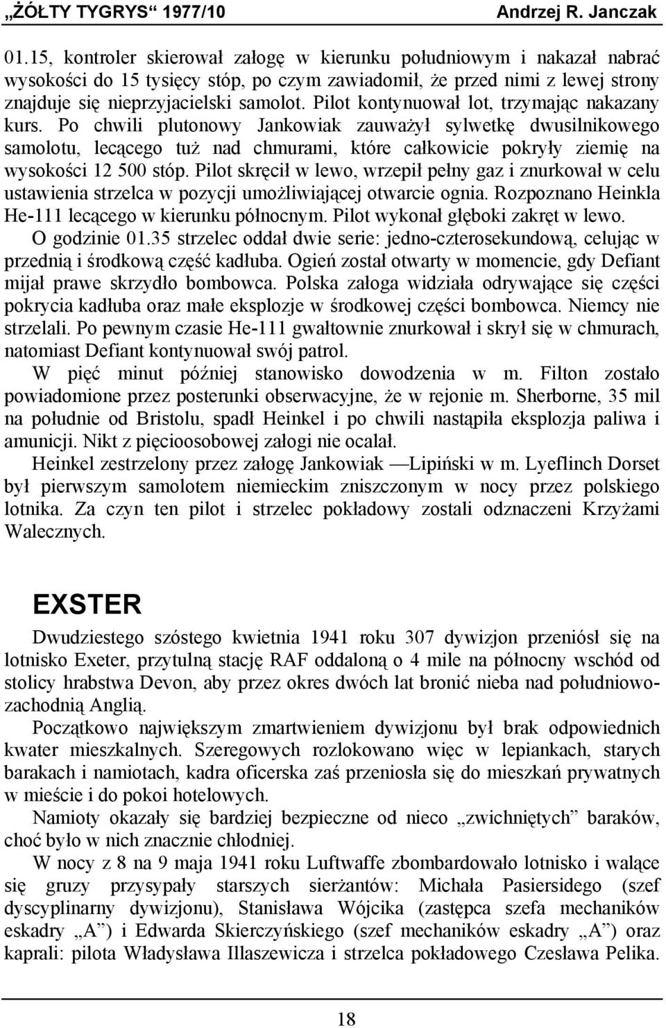 Po chwili plutonowy Jankowiak zauważył sylwetkę dwusilnikowego samolotu, lecącego tuż nad chmurami, które całkowicie pokryły ziemię na wysokości 12 500 stóp.