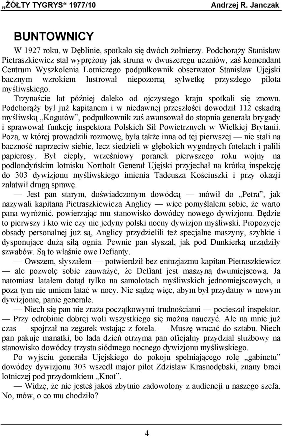 niepozorną sylwetkę przyszłego pilota myśliwskiego. Trzynaście lat później daleko od ojczystego kraju spotkali się znowu.