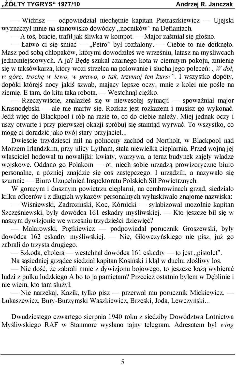 Będę szukał czarnego kota w ciemnym pokoju, zmienię się w taksówkarza, który wozi strzelca na polowanie i słucha jego poleceń: W dół, w górę, trochę w lewo, w prawo, o tak, trzymaj ten kurs!