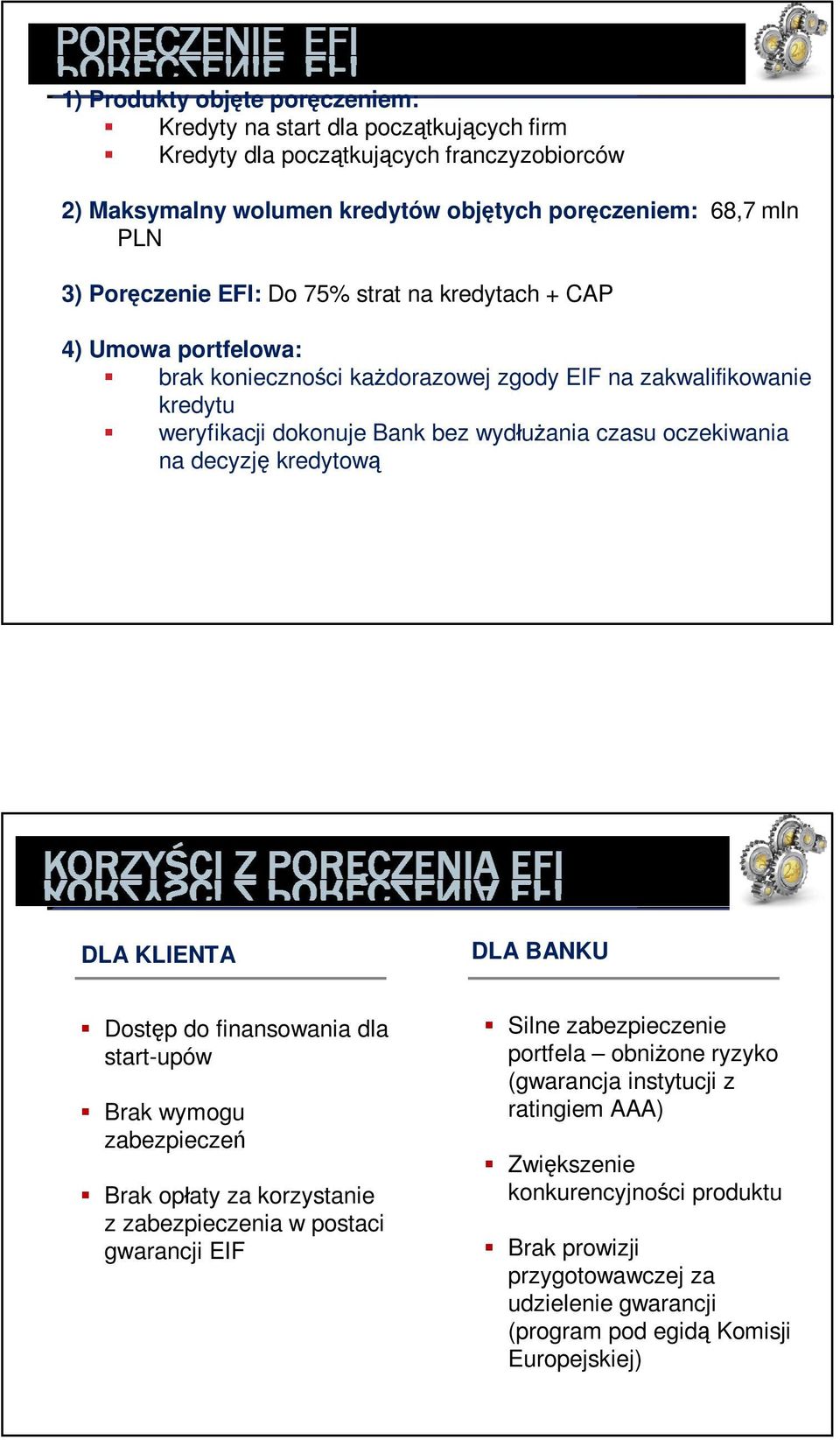 oczekiwania na decyzję kredytową DLA KLIENTA DLA BANKU Dostęp do finansowania dla start-upów Brak wymogu zabezpieczeń Brak opłaty za korzystanie z zabezpieczenia w postaci gwarancji EIF Silne