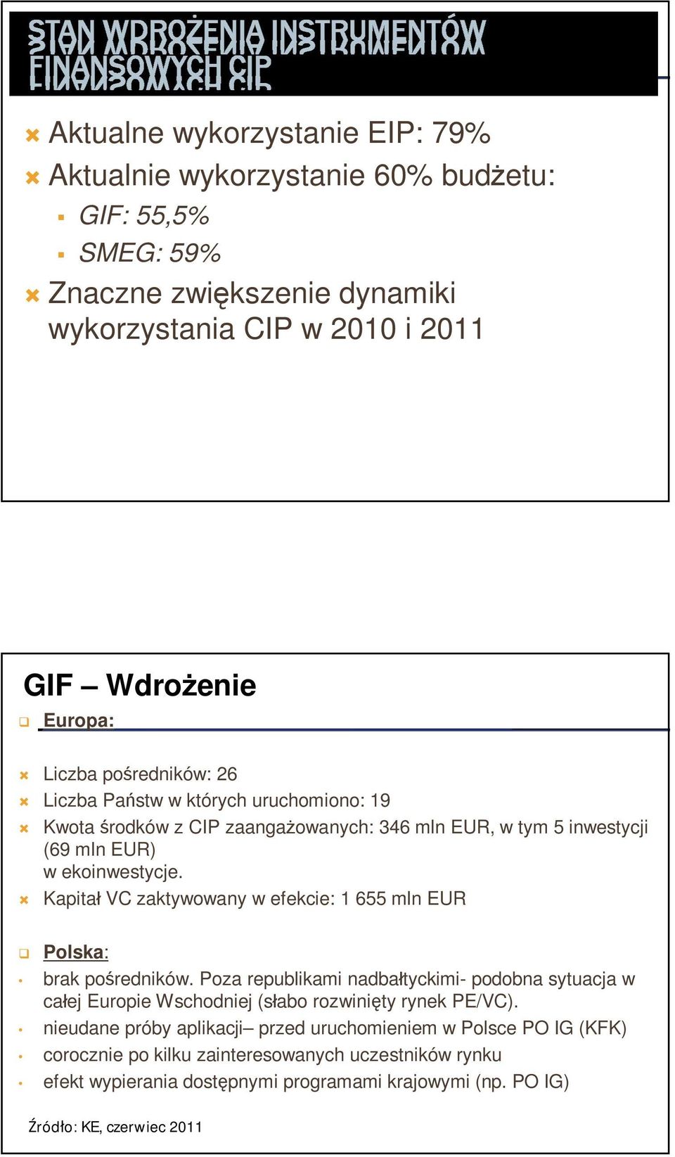 Kapitał VC zaktywowany w efekcie: 1 655 mln EUR Polska: brak pośredników. Poza republikami nadbałtyckimi- podobna sytuacja w całej Europie Wschodniej (słabo rozwinięty rynek PE/VC).