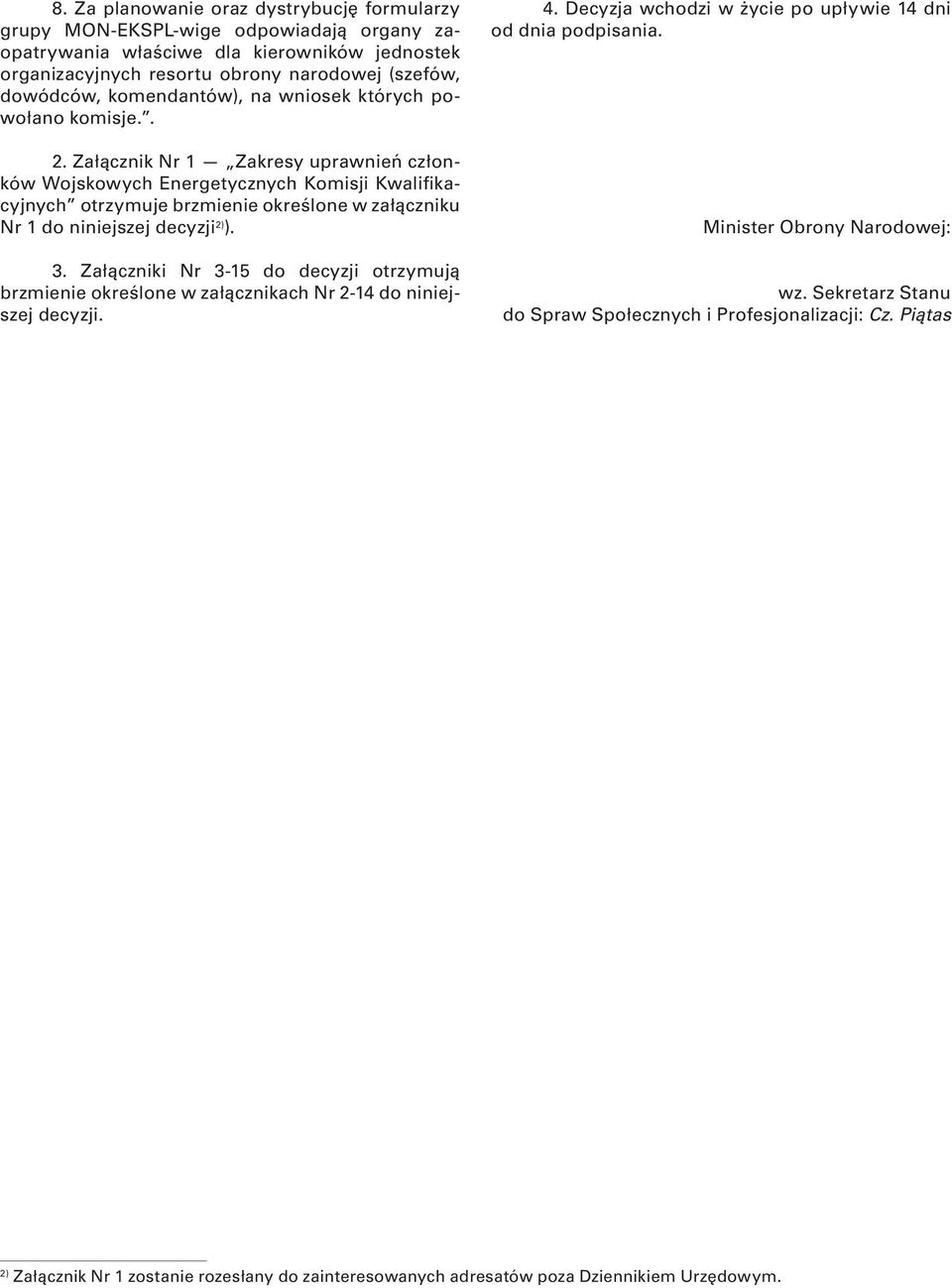 Załącznik Nr 1 Zakresy uprawnień członków Wojskowych Energetycznych Komisji Kwalifikacyjnych otrzymuje brzmienie określone w załączniku Nr 1 do niniejszej decyzji 2) ). 3.