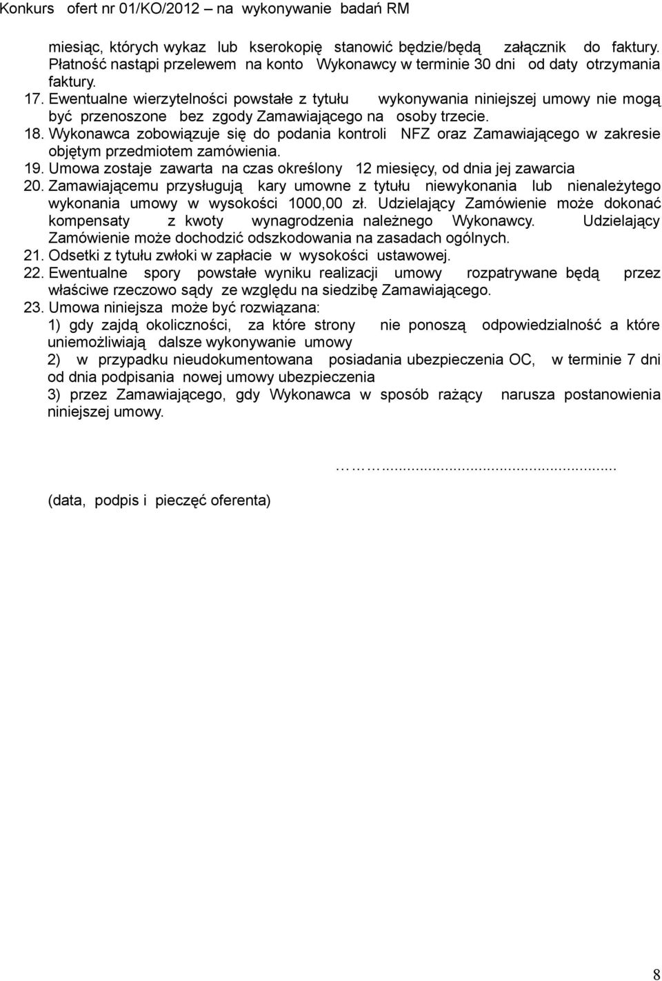 Wykonawca zobowiązuje się do podania kontroli NFZ oraz Zamawiającego w zakresie objętym przedmiotem zamówienia. 19. Umowa zostaje zawarta na czas określony 12 miesięcy, od dnia jej zawarcia 20.