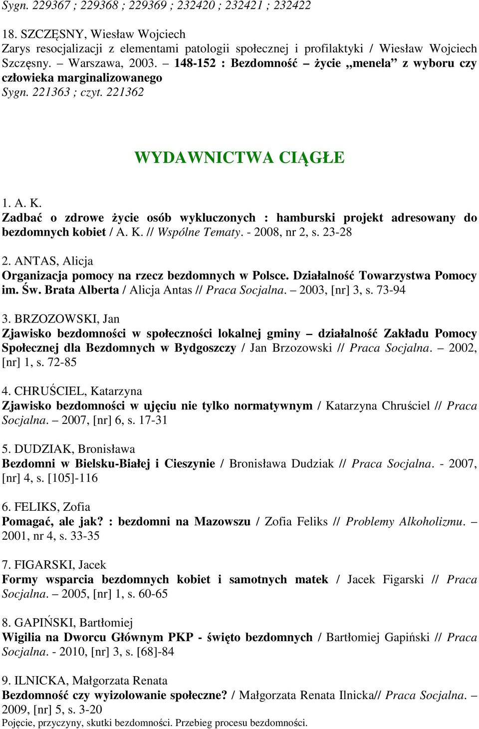 Zadbać o zdrowe życie osób wykluczonych : hamburski projekt adresowany do bezdomnych kobiet / A. K. // Wspólne Tematy. - 2008, nr 2, s. 23-28 2.