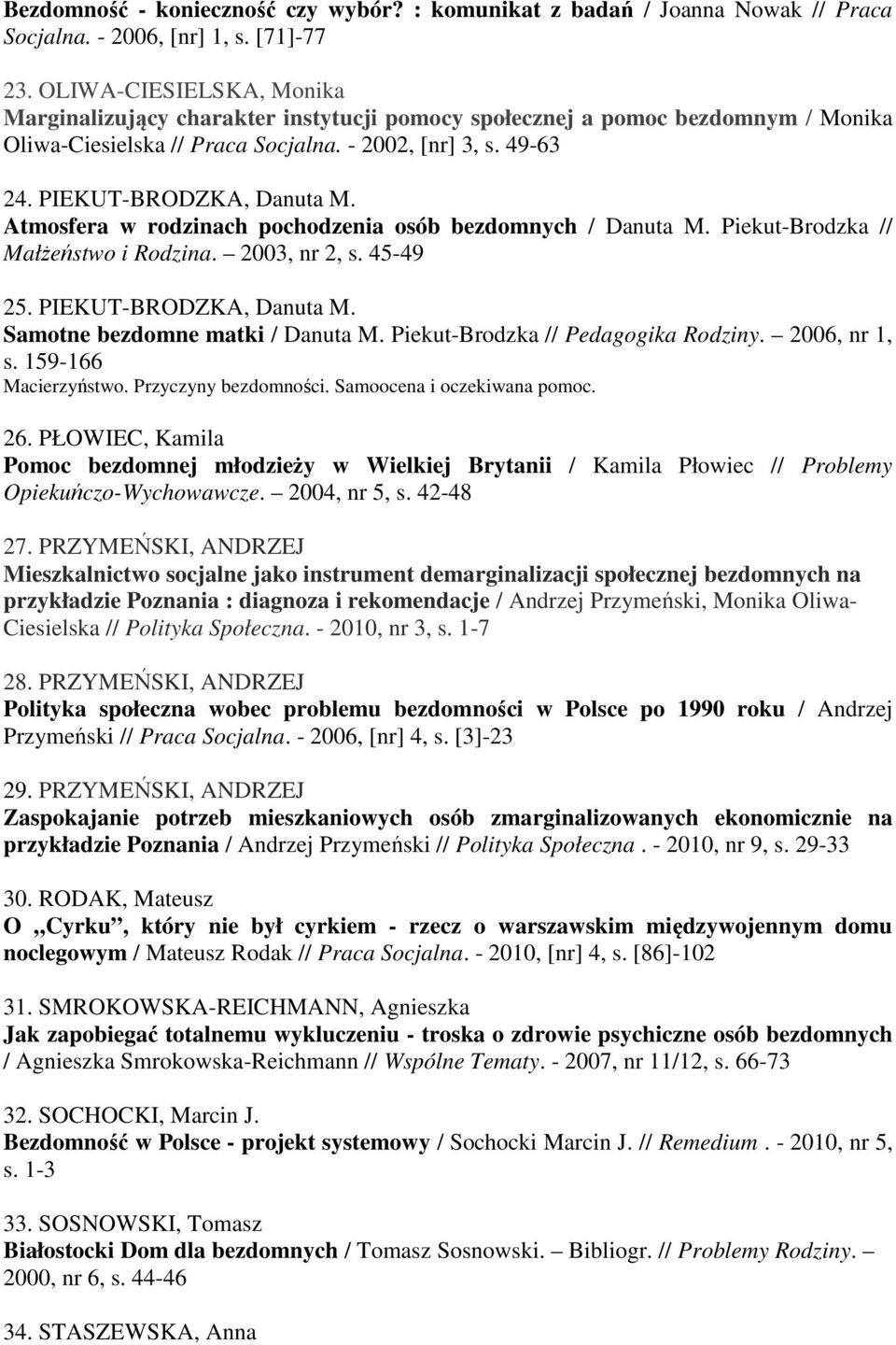 Atmosfera w rodzinach pochodzenia osób bezdomnych / Danuta M. Piekut-Brodzka // Małżeństwo i Rodzina. 2003, nr 2, s. 45-49 25. PIEKUT-BRODZKA, Danuta M. Samotne bezdomne matki / Danuta M.
