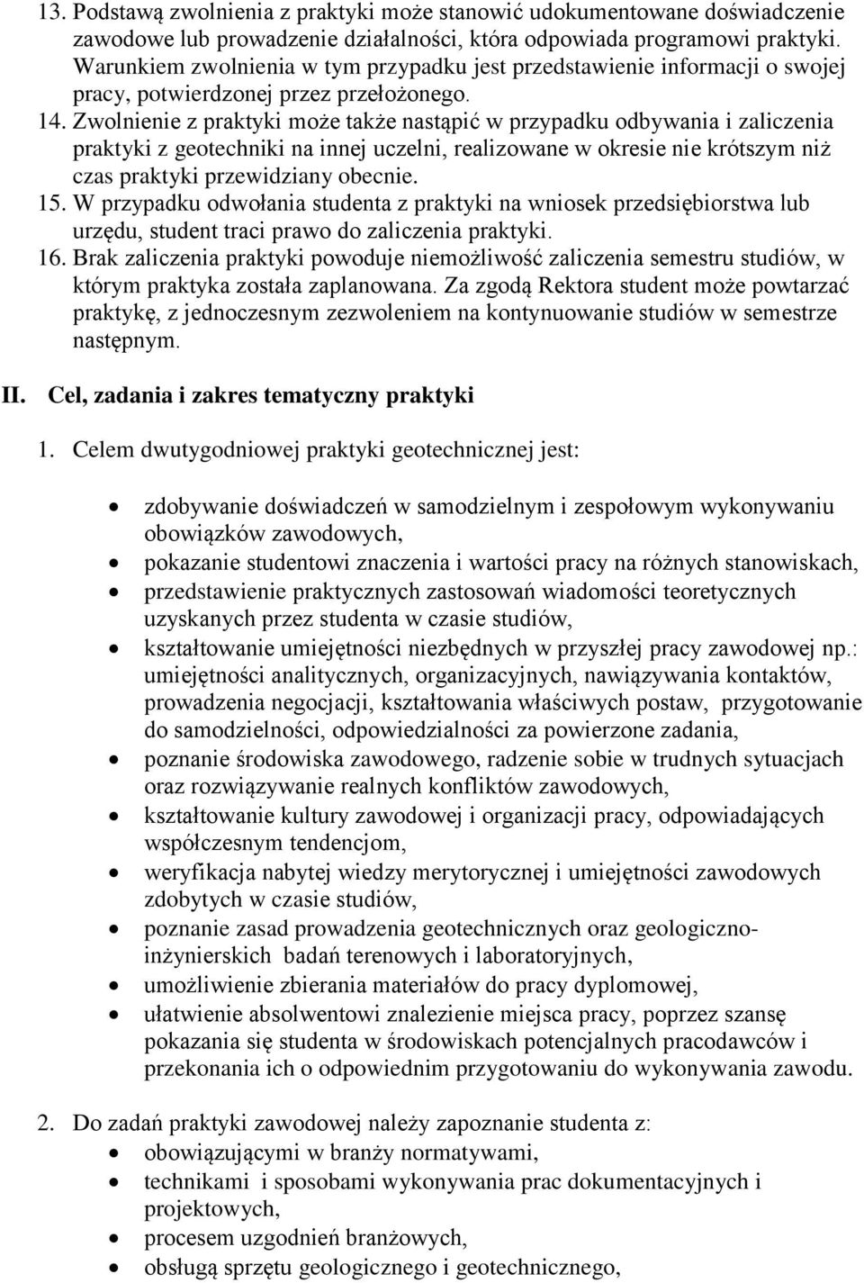 Zwolnienie z praktyki może także nastąpić w przypadku odbywania i zaliczenia praktyki z geotechniki na innej uczelni, realizowane w okresie nie krótszym niż czas praktyki przewidziany obecnie. 15.