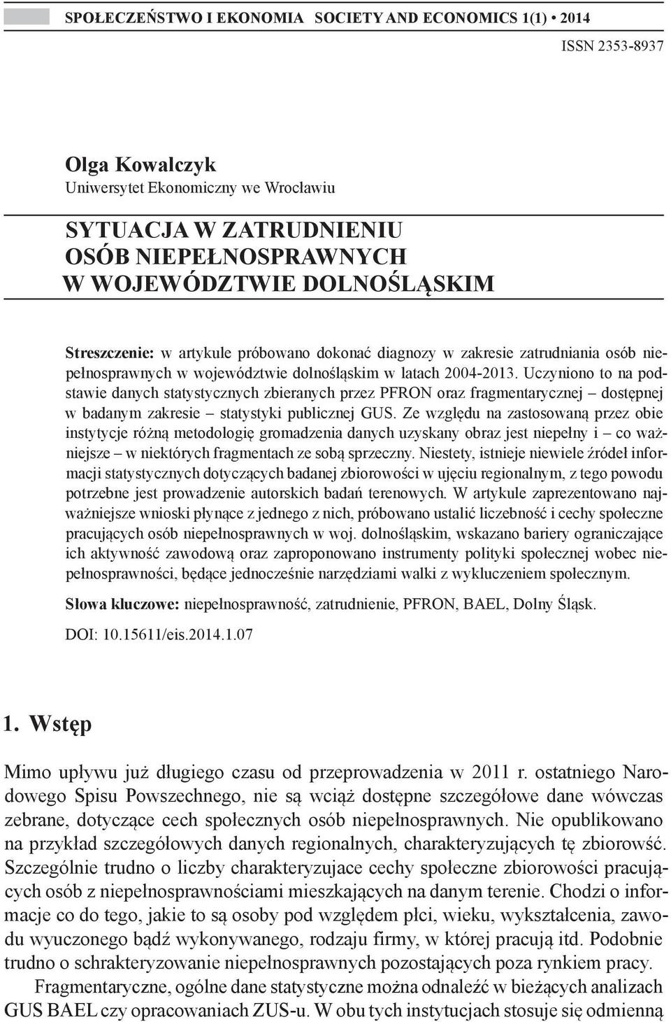 Uczyniono to na podstawie danych statystycznych zbieranych przez PFRON oraz fragmentarycznej dostępnej w badanym zakresie statystyki publicznej GUS.