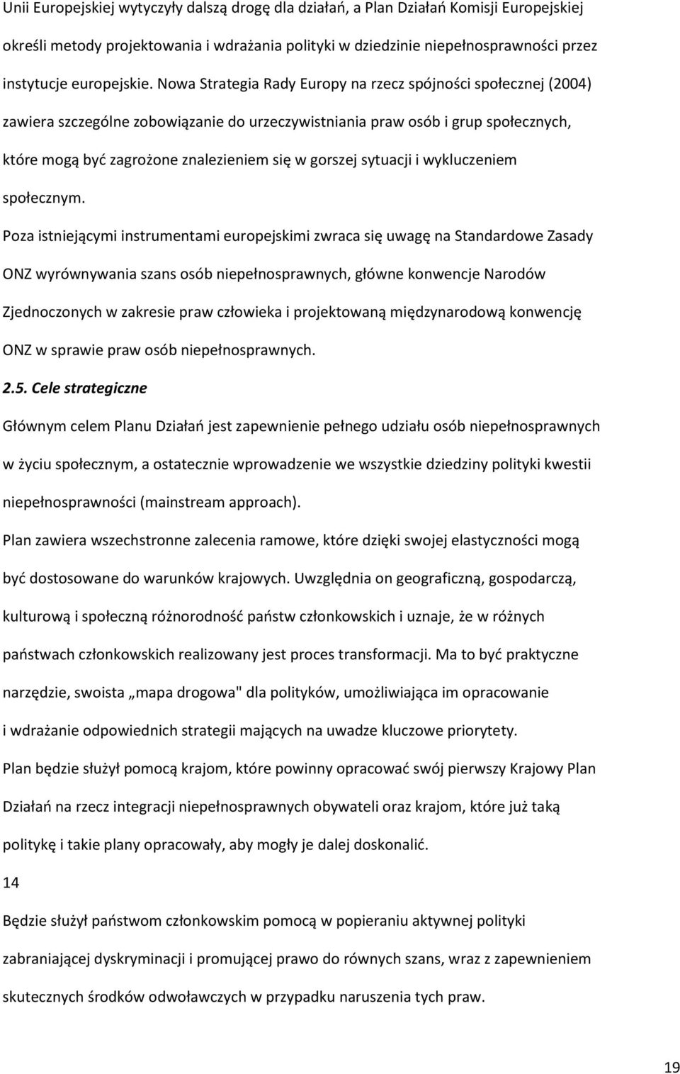 Nowa Strategia Rady Europy na rzecz spójności społecznej (2004) zawiera szczególne zobowiązanie do urzeczywistniania praw osób i grup społecznych, które mogą być zagrożone znalezieniem się w gorszej