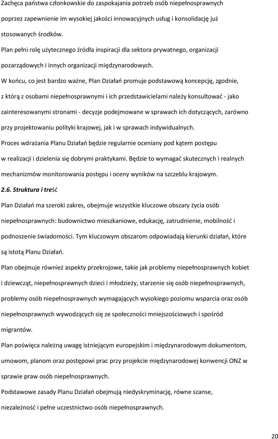 W końcu, co jest bardzo ważne, Plan Działań promuje podstawową koncepcję, zgodnie, z którą z osobami niepełnosprawnymi i ich przedstawicielami należy konsultować - jako zainteresowanymi stronami -