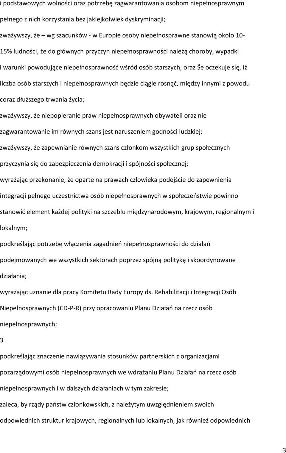 starszych i niepełnosprawnych będzie ciągle rosnąć, między innymi z powodu coraz dłuższego trwania życia; zważywszy, że niepopieranie praw niepełnosprawnych obywateli oraz nie zagwarantowanie im