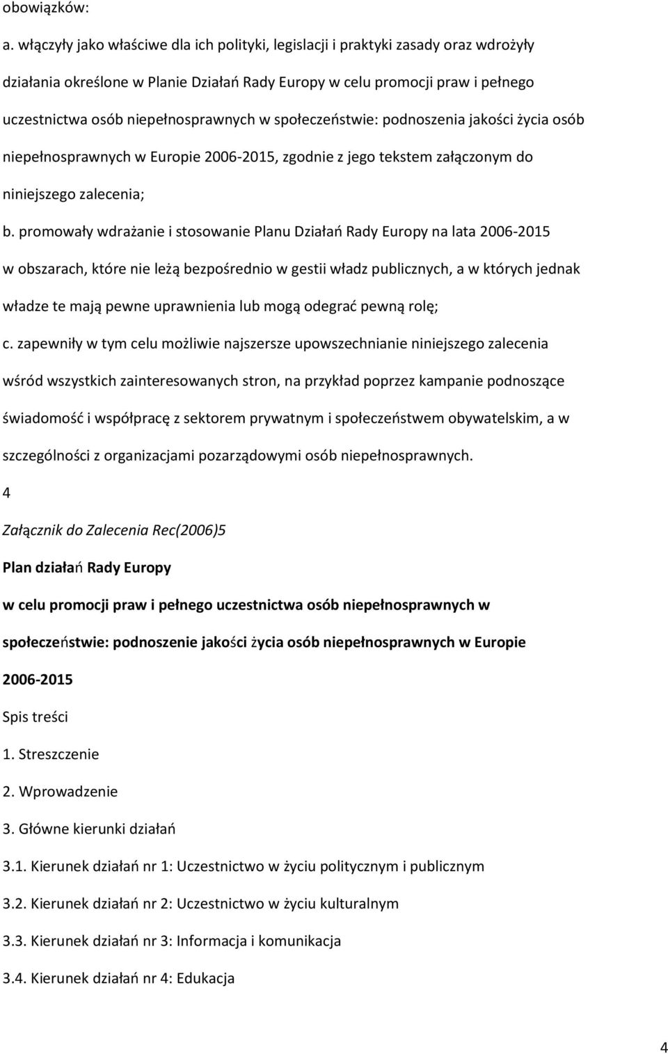 w społeczeństwie: podnoszenia jakości życia osób niepełnosprawnych w Europie 2006-2015, zgodnie z jego tekstem załączonym do niniejszego zalecenia; b.