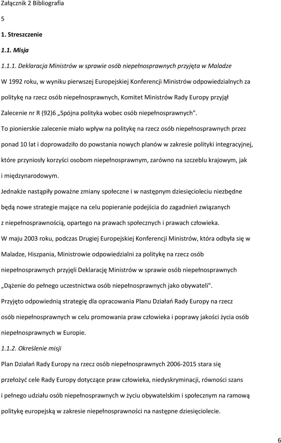 1. Misja 1.1.1. Deklaracja Ministrów w sprawie osób niepełnosprawnych przyjęta w Maladze W 1992 roku, w wyniku pierwszej Europejskiej Konferencji Ministrów odpowiedzialnych za politykę na rzecz osób